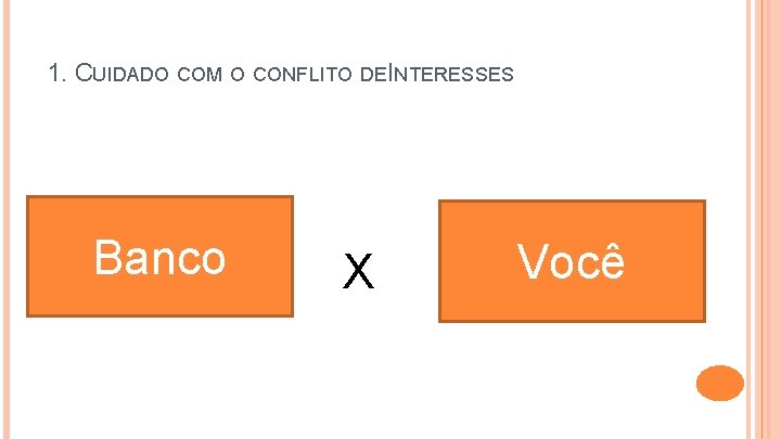 1. CUIDADO COM O CONFLITO DEINTERESSES Banco X Você 