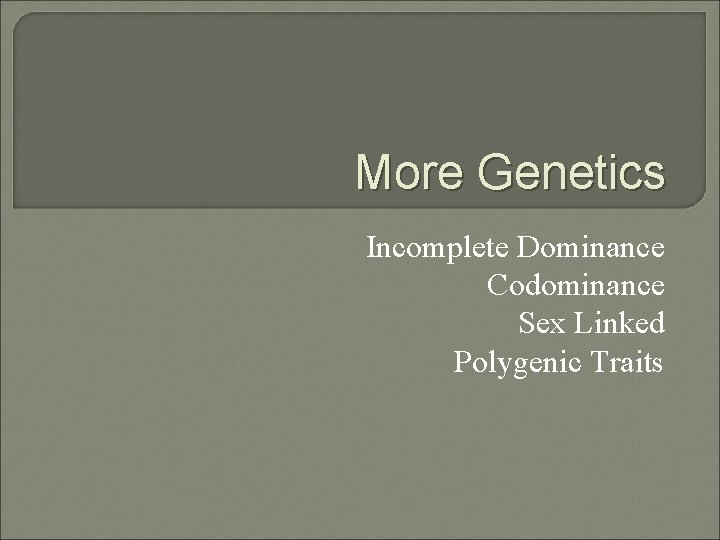 More Genetics Incomplete Dominance Codominance Sex Linked Polygenic Traits More Genetics Incomplete Dominance Codominance Sex Linked Polygenic Traits