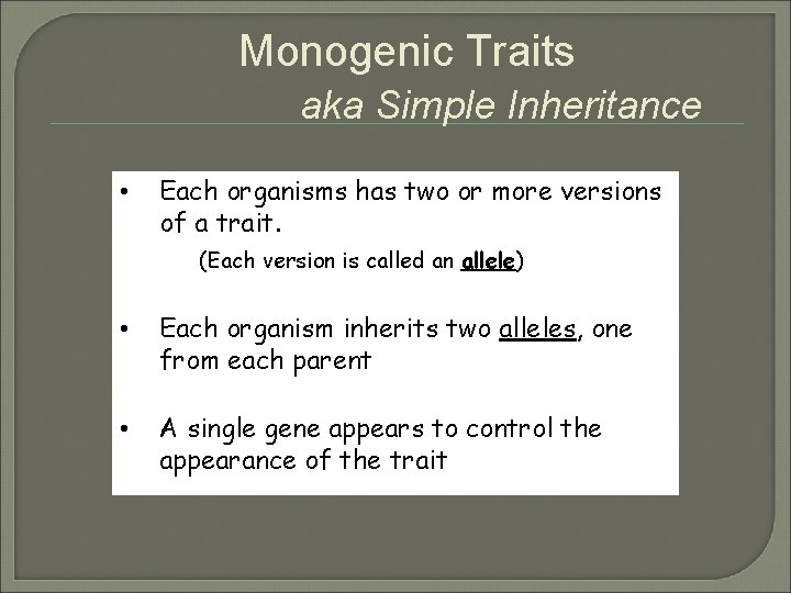 Monogenic Traits aka Simple Inheritance • Each organisms has two or more versions of Monogenic Traits aka Simple Inheritance • Each organisms has two or more versions of