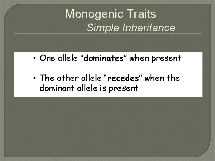 Monogenic Traits Simple Inheritance • One allele “dominates” when present • The other allele Monogenic Traits Simple Inheritance • One allele “dominates” when present • The other allele