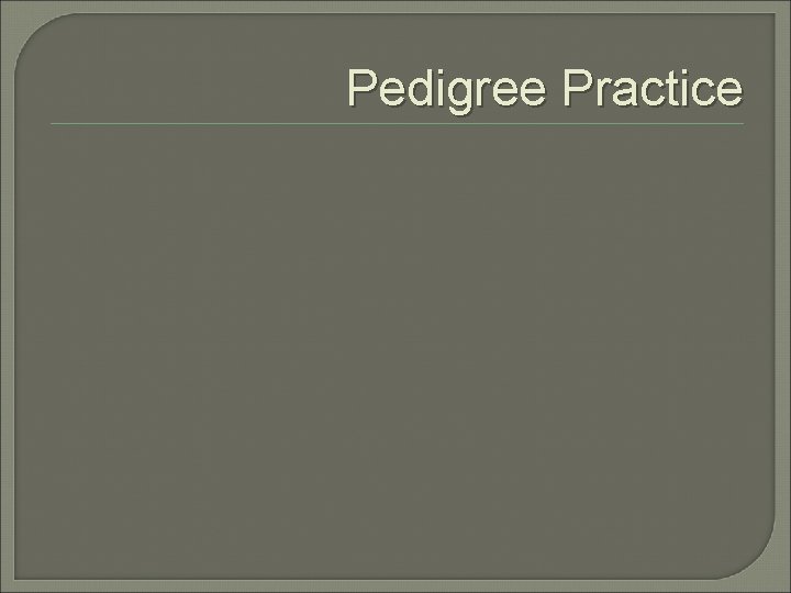 Pedigree Practice Pedigree Practice