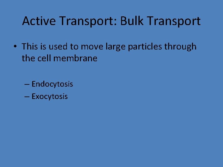 Active Transport: Bulk Transport • This is used to move large particles through the