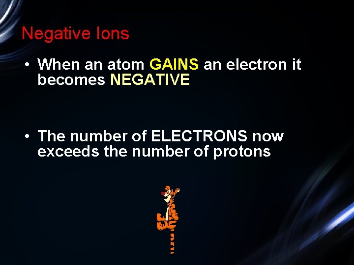 Negative Ions • When an atom GAINS an electron it becomes NEGATIVE • The