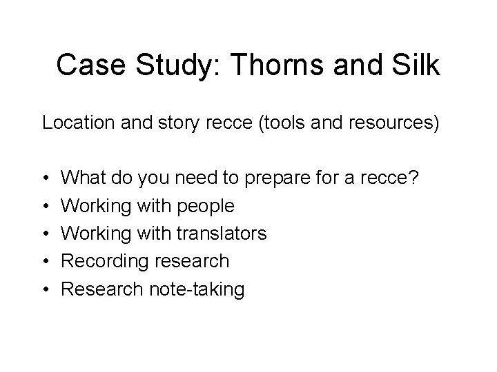 Case Study: Thorns and Silk Location and story recce (tools and resources) • •