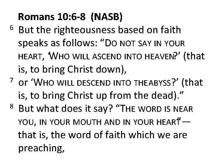 6 7 8 Romans 10: 6 -8 (NASB) But the righteousness based on faith