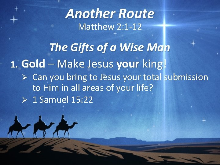 Another Route Matthew 2: 1 -12 The Gifts of a Wise Man 1. Gold
