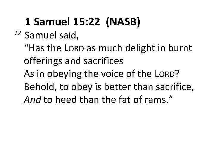 1 Samuel 15: 22 (NASB) 22 Samuel said, “Has the LORD as much delight