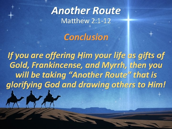 Another Route Matthew 2: 1 -12 Conclusion If you are offering Him your life