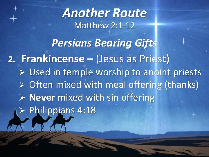 Another Route Matthew 2: 1 -12 Persians Bearing Gifts 2. Frankincense – (Jesus as