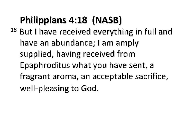 18 Philippians 4: 18 (NASB) But I have received everything in full and have