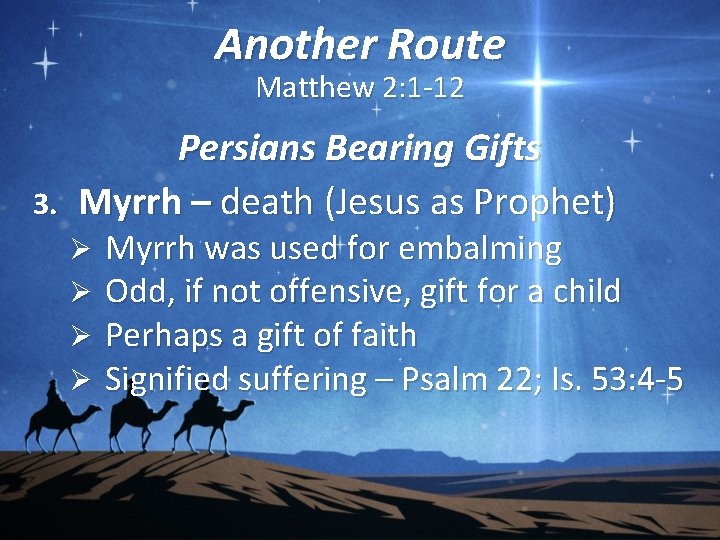 Another Route Matthew 2: 1 -12 Persians Bearing Gifts 3. Myrrh – death (Jesus