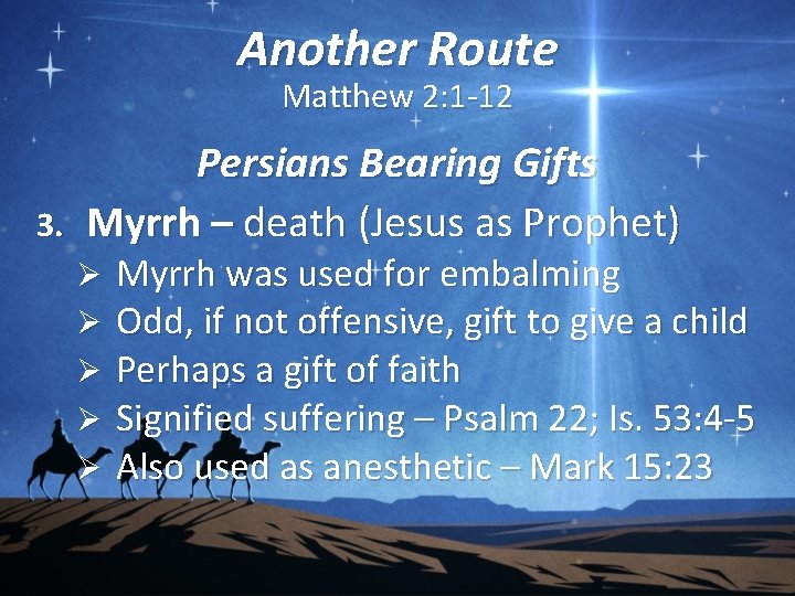 Another Route Matthew 2: 1 -12 Persians Bearing Gifts 3. Myrrh – death (Jesus