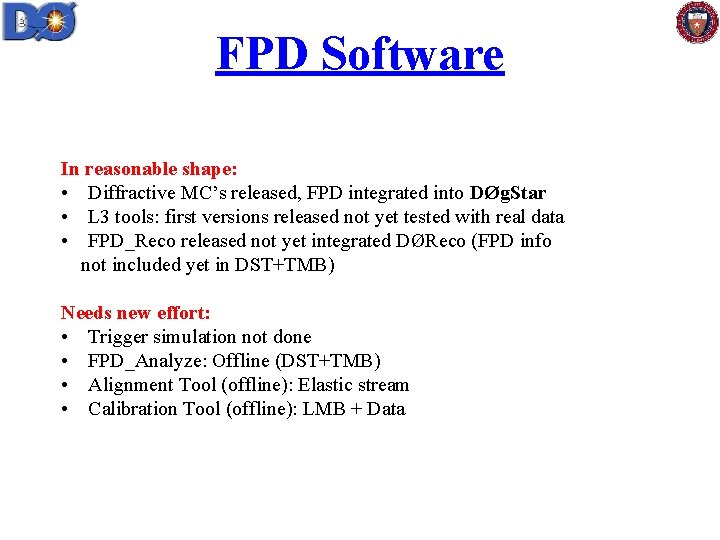 FPD Software In reasonable shape: • Diffractive MC’s released, FPD integrated into DØg. Star
