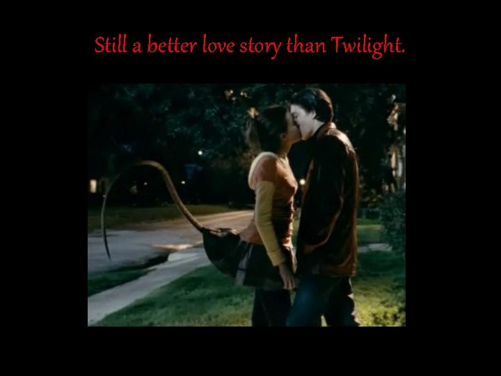 Still a better love story than Twilight. 