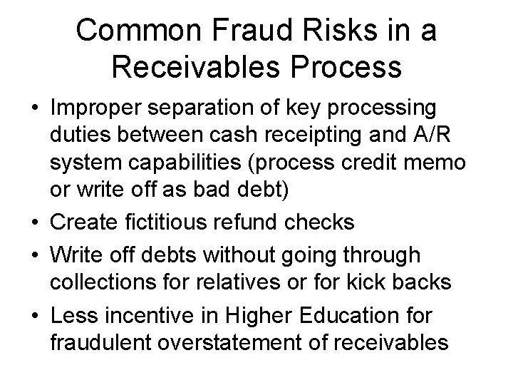 Common Fraud Risks in a Receivables Process • Improper separation of key processing duties