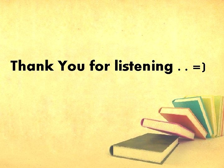 Thank You for listening. . =) 