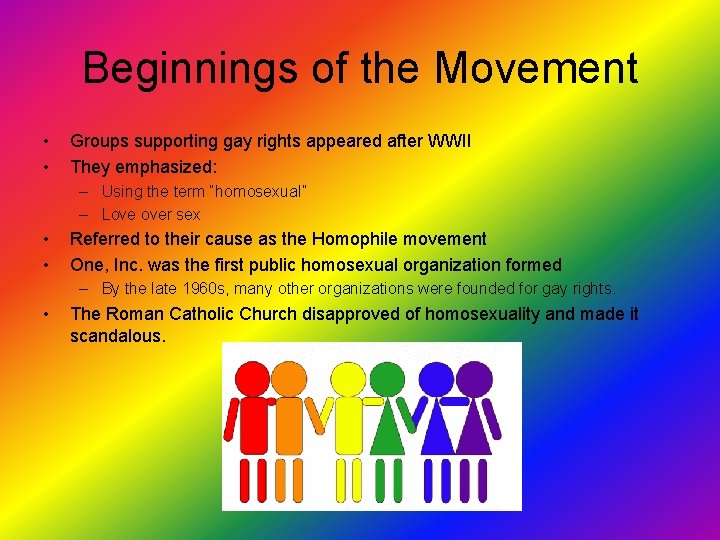 Beginnings of the Movement • • Groups supporting gay rights appeared after WWII They