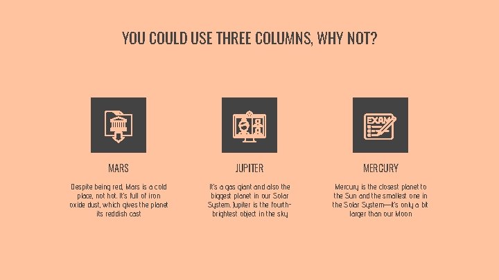 YOU COULD USE THREE COLUMNS, WHY NOT? MARS JUPITER MERCURY Despite being red, Mars