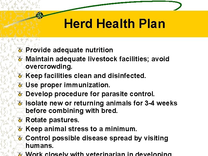 Herd Health Plan Provide adequate nutrition Maintain adequate livestock facilities; avoid overcrowding. Keep facilities