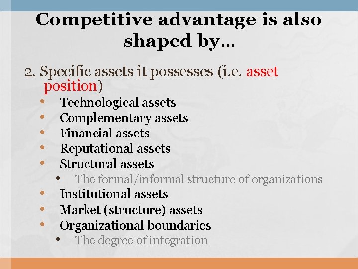 Competitive advantage is also shaped by … 2. Specific assets it possesses (i. e.