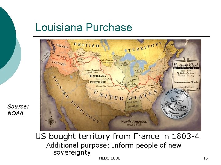Louisiana Purchase Source: NOAA US bought territory from France in 1803 -4 Additional purpose: