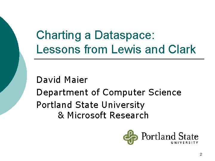 Charting a Dataspace: Lessons from Lewis and Clark David Maier Department of Computer Science