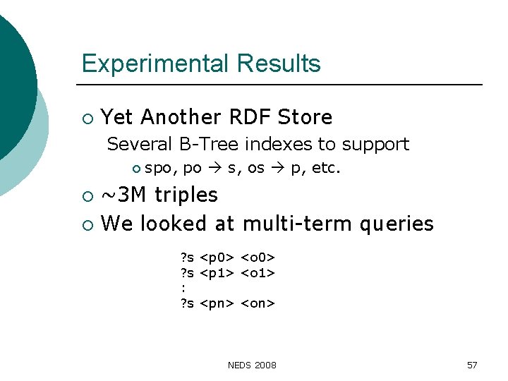 Experimental Results ¡ Yet Another RDF Store Several B-Tree indexes to support ¡ spo,