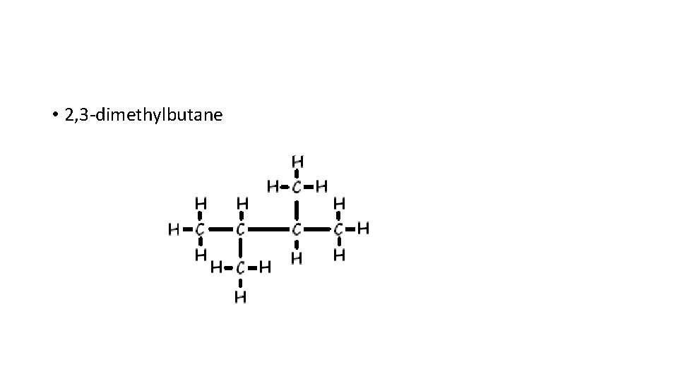  • 2, 3 -dimethylbutane 