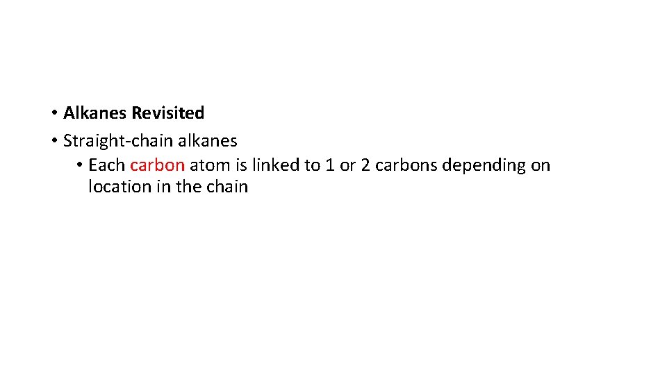  • Alkanes Revisited • Straight-chain alkanes • Each carbon atom is linked to