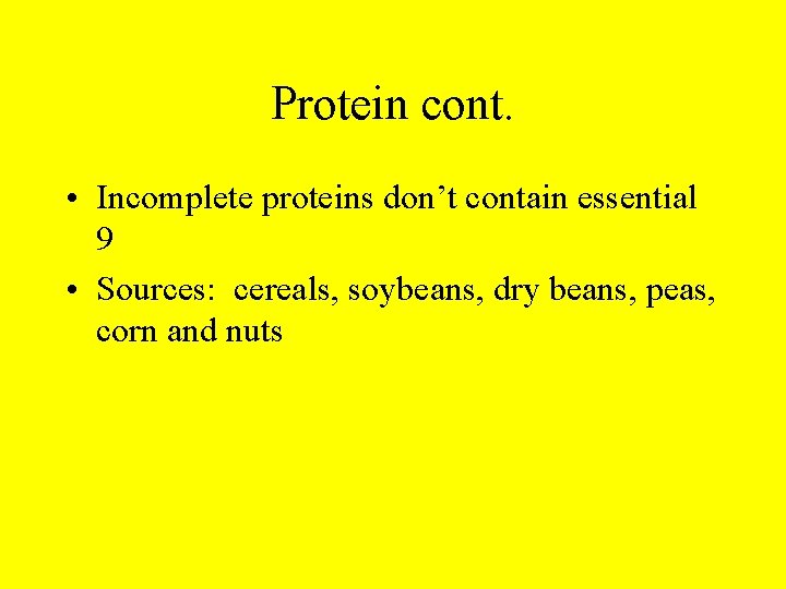 Protein cont. • Incomplete proteins don’t contain essential 9 • Sources: cereals, soybeans, dry