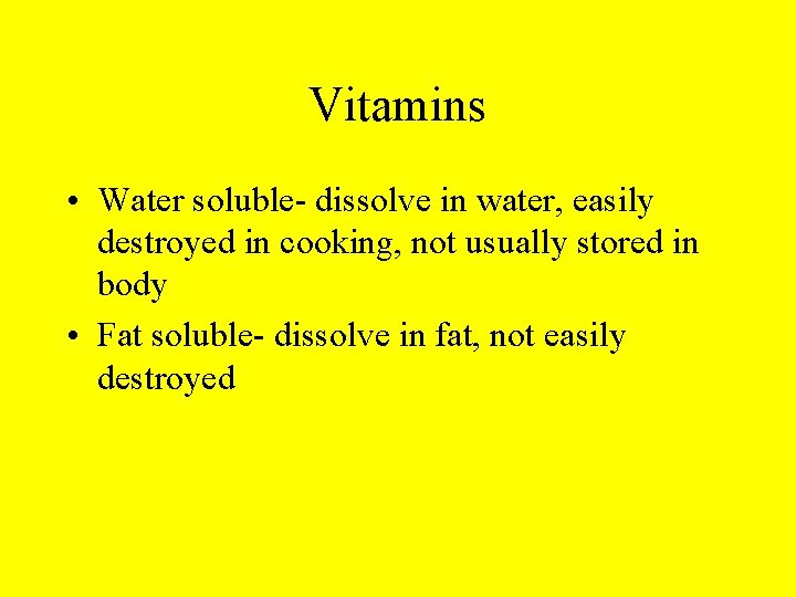 Vitamins • Water soluble- dissolve in water, easily destroyed in cooking, not usually stored
