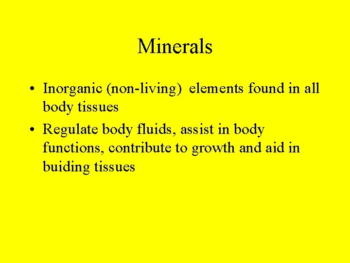 Minerals • Inorganic (non-living) elements found in all body tissues • Regulate body fluids,