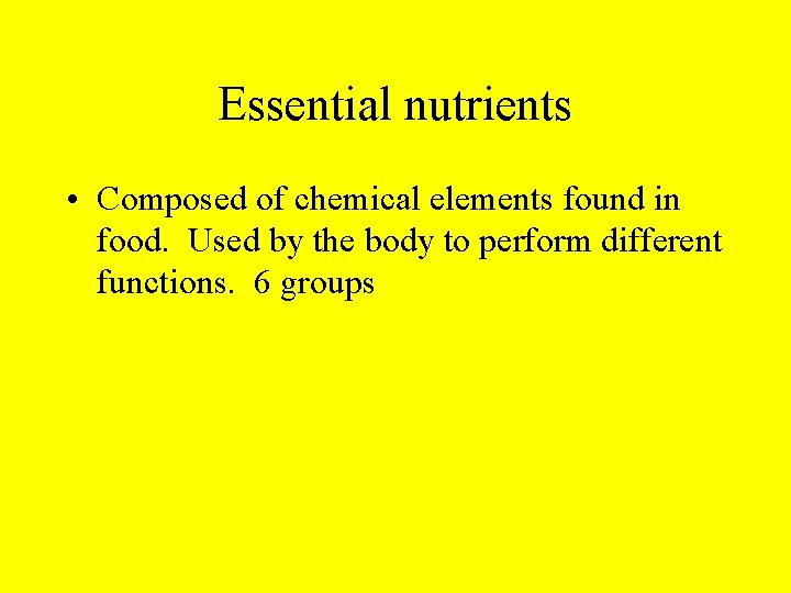 Essential nutrients • Composed of chemical elements found in food. Used by the body