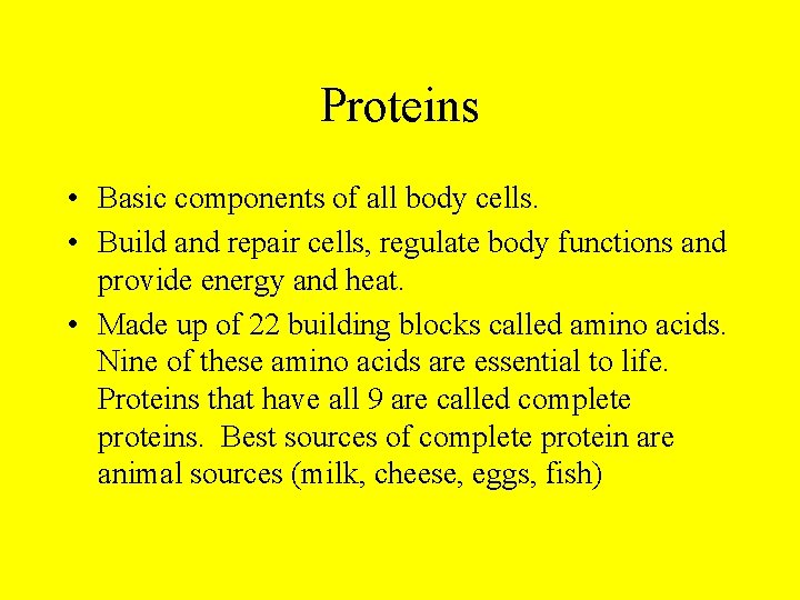 Proteins • Basic components of all body cells. • Build and repair cells, regulate