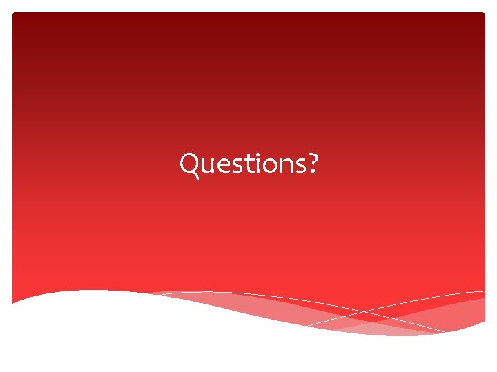 Questions?  Questions?