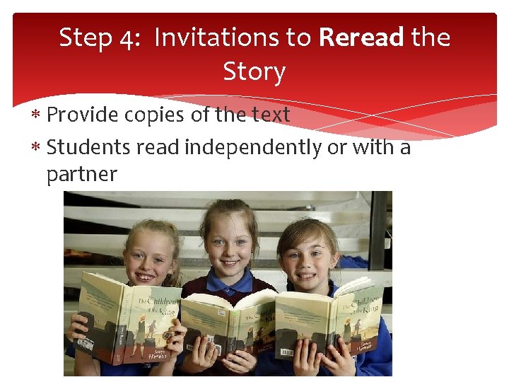 Step 4: Invitations to Reread the Story Provide copies of the text Students read Step 4: Invitations to Reread the Story Provide copies of the text Students read