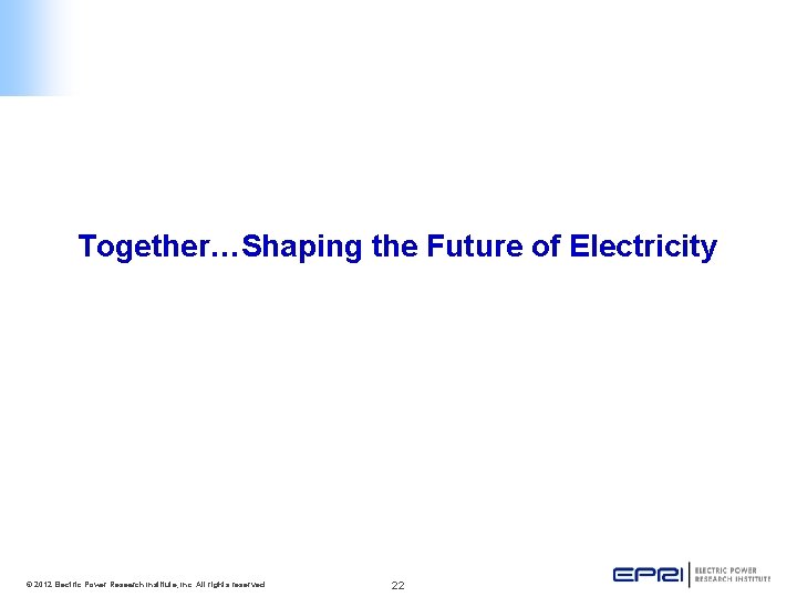 Together…Shaping the Future of Electricity © 2012 Electric Power Research Institute, Inc. All rights
