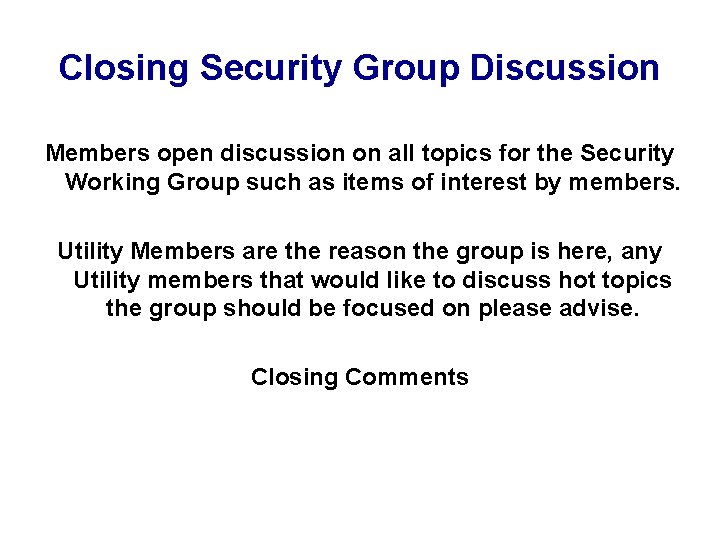 Closing Security Group Discussion Members open discussion on all topics for the Security Working