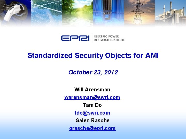 Standardized Security Objects for AMI October 23, 2012 Will Arensman warensman@swri. com Tam Do