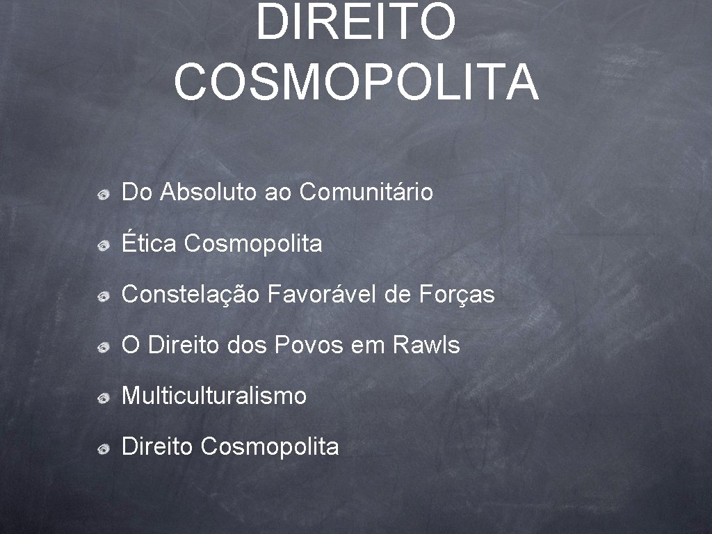 DIREITO COSMOPOLITA Do Absoluto ao Comunitário Ética Cosmopolita Constelação Favorável de Forças O Direito