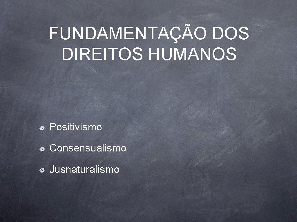 FUNDAMENTAÇÃO DOS DIREITOS HUMANOS Positivismo Consensualismo Jusnaturalismo 