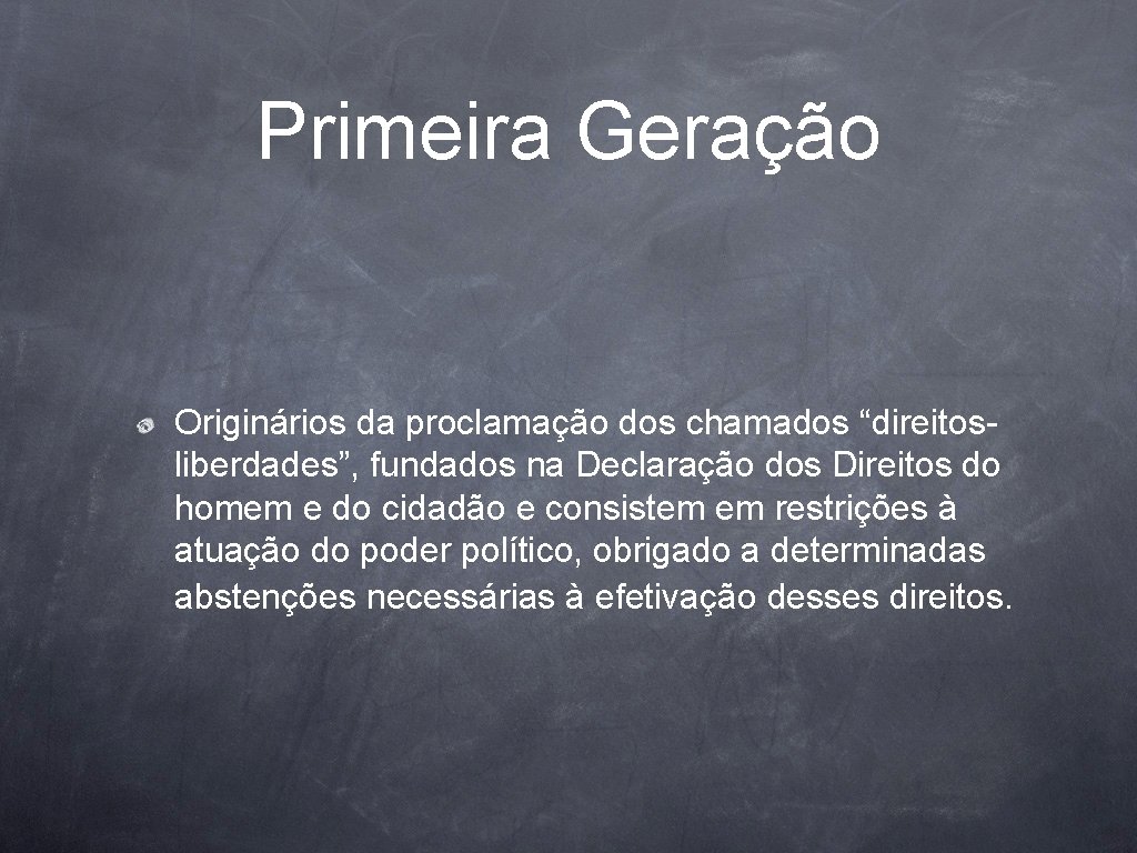 Primeira Geração Originários da proclamação dos chamados “direitosliberdades”, fundados na Declaração dos Direitos do