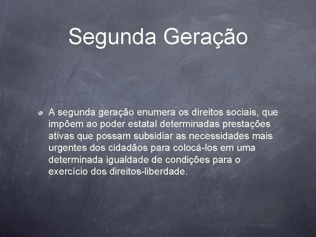 Segunda Geração A segunda geração enumera os direitos sociais, que impõem ao poder estatal