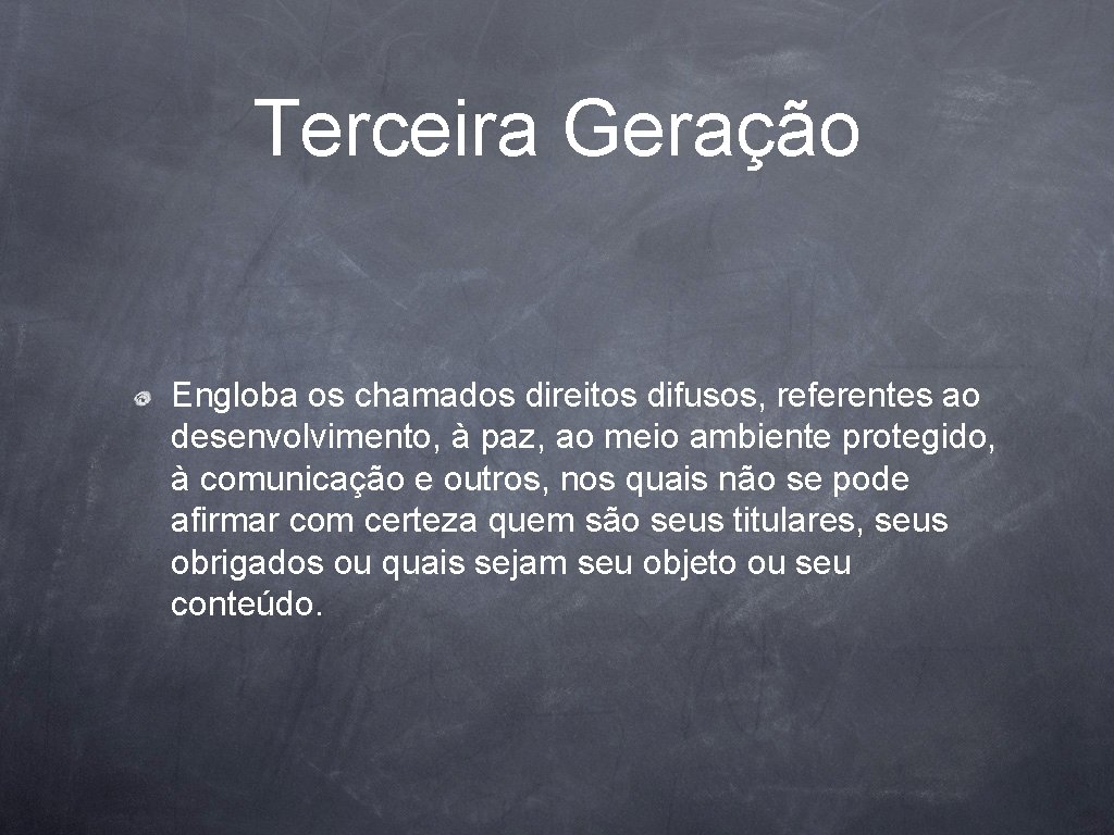 Terceira Geração Engloba os chamados direitos difusos, referentes ao desenvolvimento, à paz, ao meio