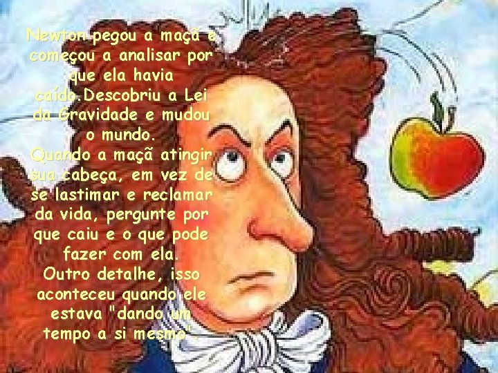 Newton pegou a maçã e começou a analisar por que ela havia caído. Descobriu