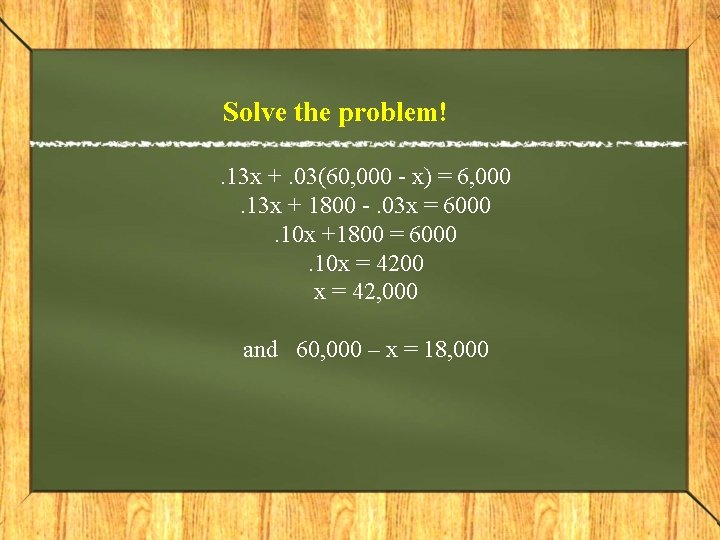 Solve the problem!. 13 x +. 03(60, 000 - x) = 6, 000. 13