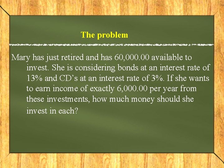 The problem Mary has just retired and has 60, 000. 00 available to invest.