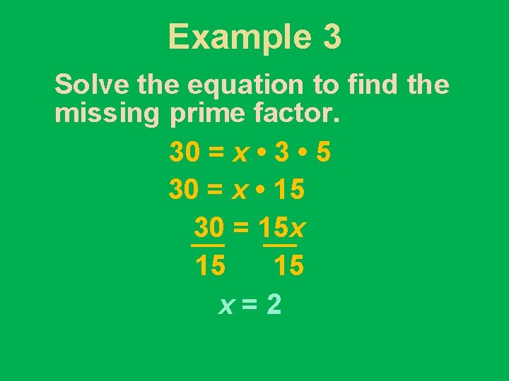 Example 3 Solve the equation to find the missing prime factor. 30 = x