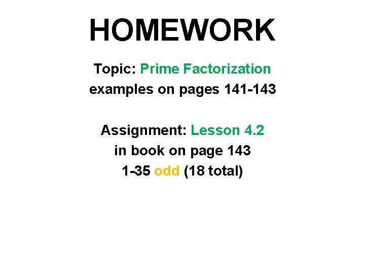 HOMEWORK Topic: Prime Factorization examples on pages 141 -143 Assignment: Lesson 4. 2 in