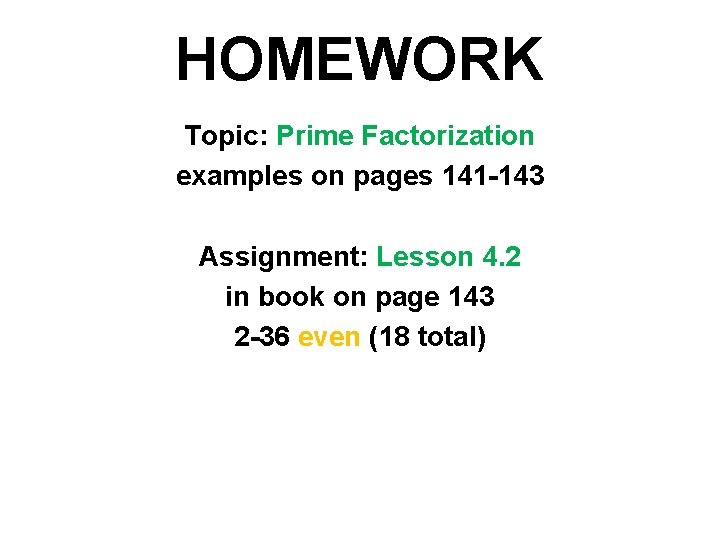 HOMEWORK Topic: Prime Factorization examples on pages 141 -143 Assignment: Lesson 4. 2 in